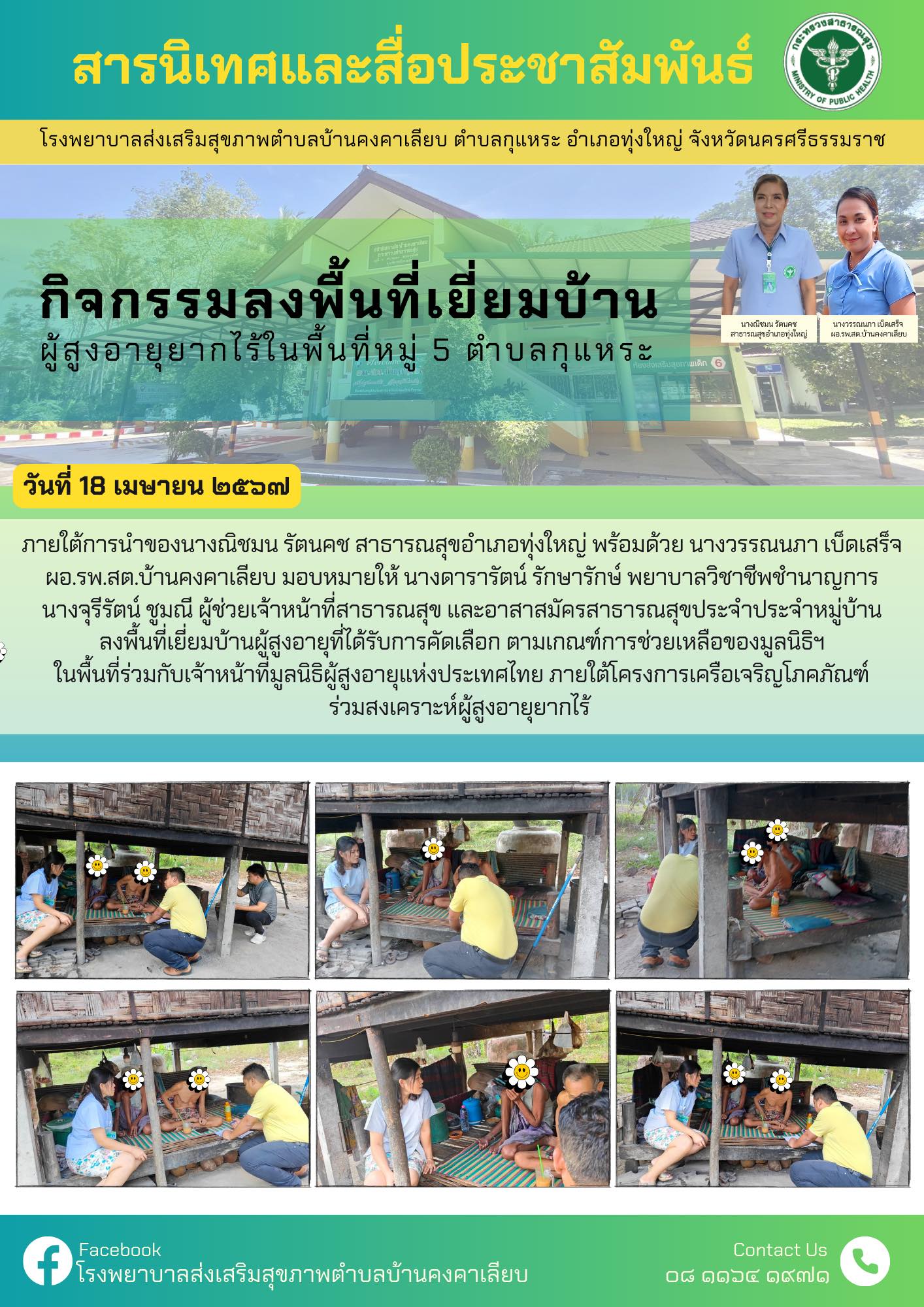 ภายใต้การนำของนางณิชมน รัตนคช สาธารณสุขอำเภอทุ่งใหญ่ พร้อมด้วย นางวรรณนภา เบ็ดเสร็จ ผอ.รพ.สต.บ้านคงคาเลียบ มอบหมายให้ นางดารารัตน์ รักษารักษ์ พยาบาลวิชาชีพชำนาญการ นางจุรีรัตน์ ชูมณี ผู้ช่วยเจ้าหน้าที่สาธารณสุข และอาสาสมัครสาธารณสุขประจำประจำหมู่บ้าน ลงพื้นที่เยี่ยมบ้านผู้สูงอายุที่ได้รับการคัดเลือก ตามเกณฑ์การช่วยเหลือของมูลนิธิฯ ในพื้นที่ร่วมกับเจ้าหน้าที่มูลนิธิผู้สูงอายุแห่งประเทศไทย ภายใต้โครงการเครือเจริญโภคภัณฑ์ ร่วมสงเคราะห์ผู้สูงอายุยากไร้