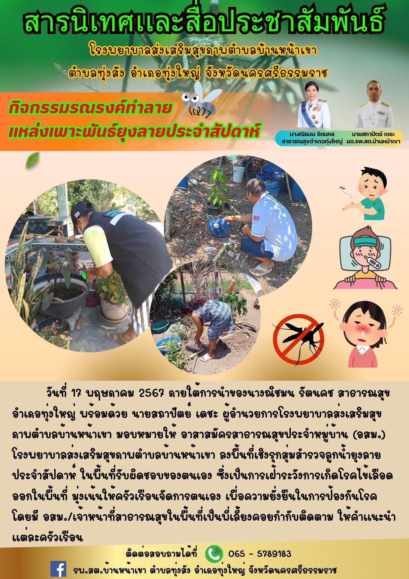 วันที่ 17 พฤษภาคม 2567 ภายใต้การนำของนางณิชมน รัตนคช สาธารณสุขอำเภอทุ่งใหญ่ พร้อมด้วย นายสถาปัตย์ เดชะ ผู้อำนวยการโรงพยาบาลส่งเสริมสุขภาพตำบลบ้านหน้าเขา มอบหมายให้ อาสาสมัครสาธารณสุขประจำหมู่บ้าน (อสม.) โรงพยาบาลส่งเสริมสุขภาพตำบลบ้านหน้าเขา ลงพื้นที่เชิงรุกสุ่มสำรวจลูกน้ำยุงลายประจำสัปดาห์ ในพื้นที่รับผิดชอบของตนเอง ซึ่งเป็นการเฝ้าระวังการเกิดโรคไข้เลือดออกในพื้นที่ มุ่งเน้นให้ครัวเรือนจัดการตนเอง เพื่อความยั่งยืนในการป้องกันโรค โดยมี อสม./เจ้าหน้าที่สาธารณสุขในพื้นที่เป็นพี่เลี้ยงคอยกำกับติดตาม ให้คำแนะนำแต่ละครัวเรือน